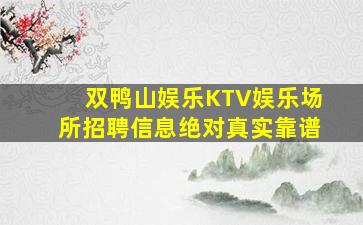 双鸭山娱乐KTV娱乐场所招聘信息绝对真实靠谱
